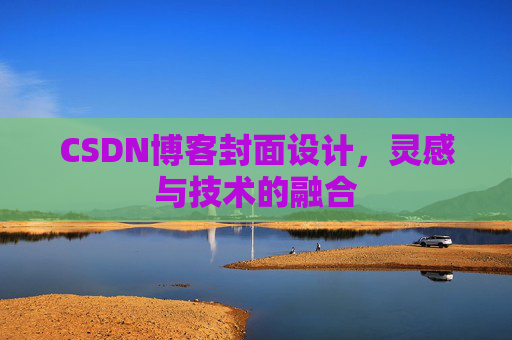 CSDN博客封面设计,灵感与技术的融合 CSDN博客封面设计,灵感与技术的融合